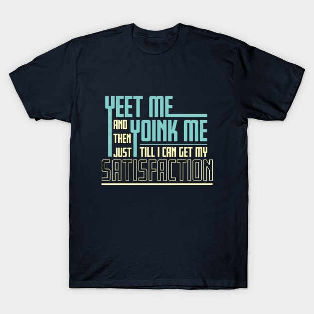 Yeet Me Yoink Me T-Shirt by Justsmilestupid